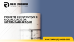 Projeto construtivo qualidade da impermeabilização